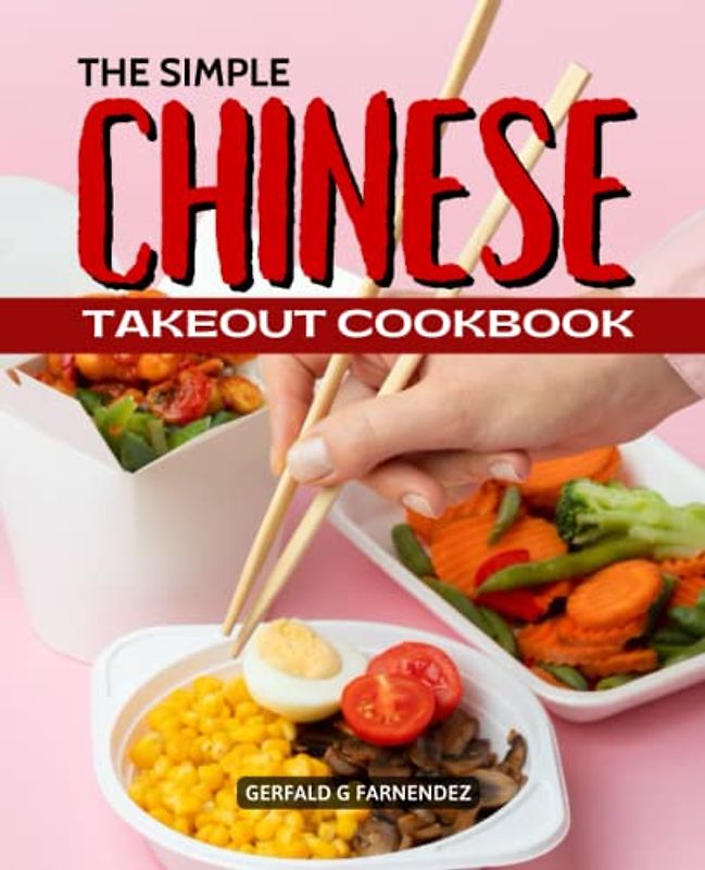 The Simple Chinese Takeout Cookbook: Favorite Homemade Chinese Takeout Recipes