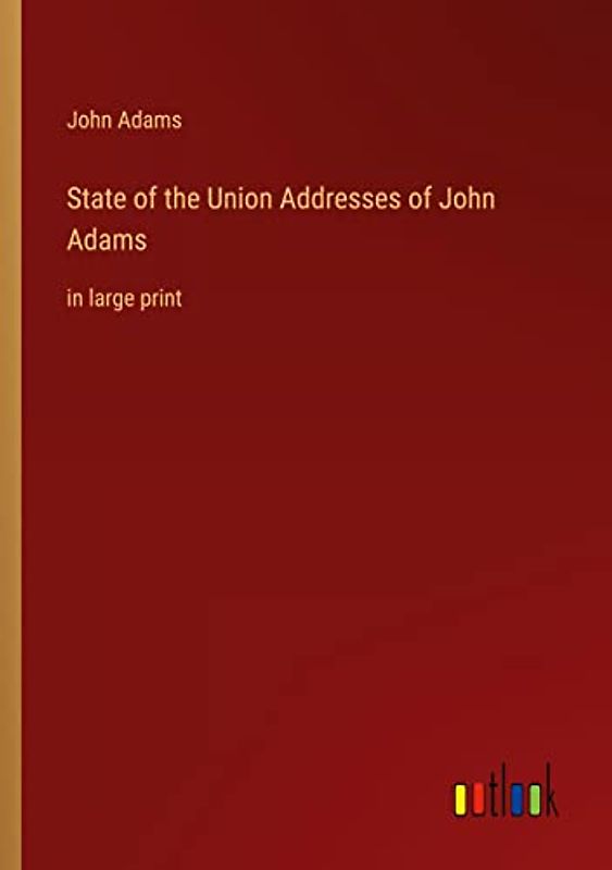 State of the Union Addresses of John Adams: in large print