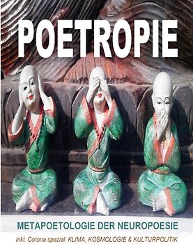 Poetropie - Metapoetologie der Neuropoesie inkl. Corona Spezial zu Klima, Kosmologie & Kulturpolitik
