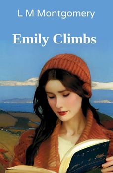 Emily Climbs: Second in the Beloved Emily Series (Annotated)