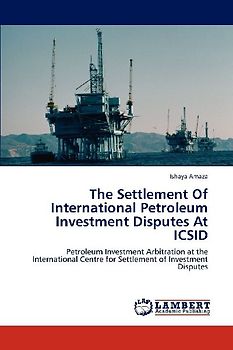 The Settlement Of International Petroleum Investment Disputes At ICSID