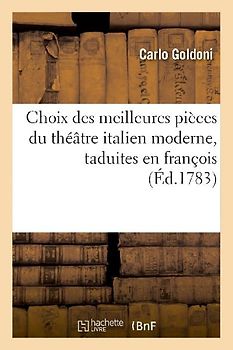 Choix Des Meilleures Pièces Du Théâtre Italien Moderne, Taduites En François
