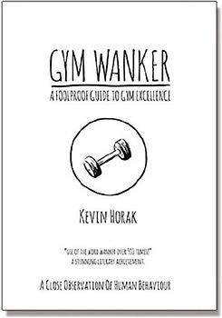 Gym Wanker a Foolproof Guide to Gym Excellence