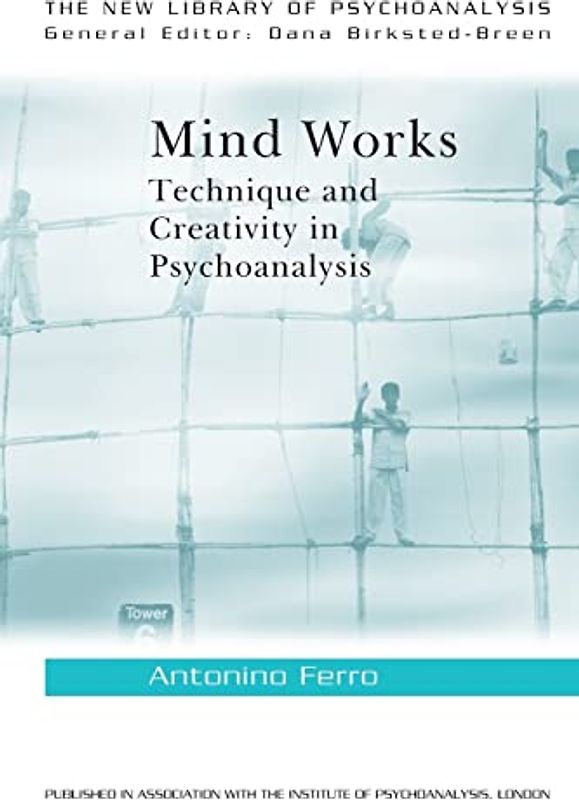 Mind Works: Technique and Creativity in Psychoanalysis (The New Library of Psychoanalysis)