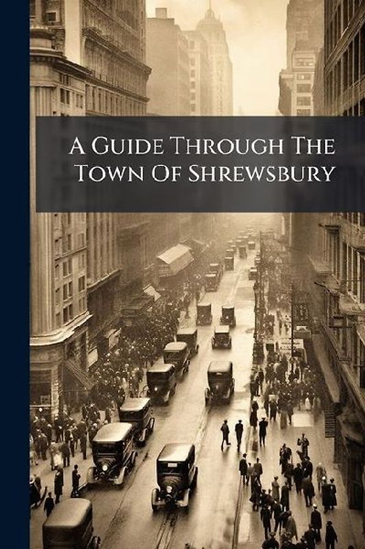 A Guide Through The Town Of Shrewsbury