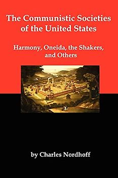 The Communistic Societies of the United States; Harmony, Oneida, the Shakers, and Others