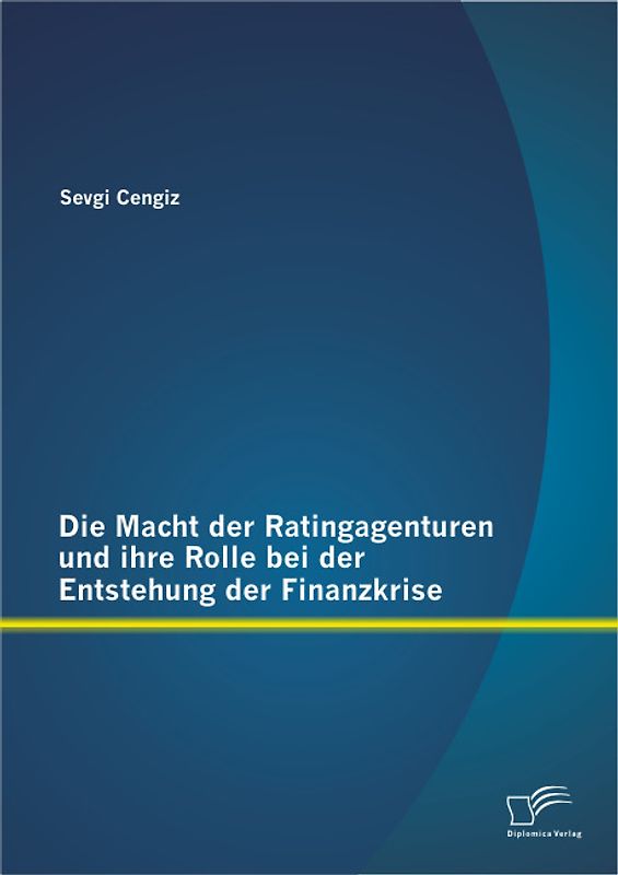 Die Macht der Ratingagenturen und ihre Rolle bei der Entstehung der Finanzkrise