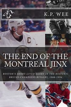 The End of the Montreal Jinx: Boston's Short-Lived Glory in the Historic Bruins-Canadiens Rivalry, 1988-1994