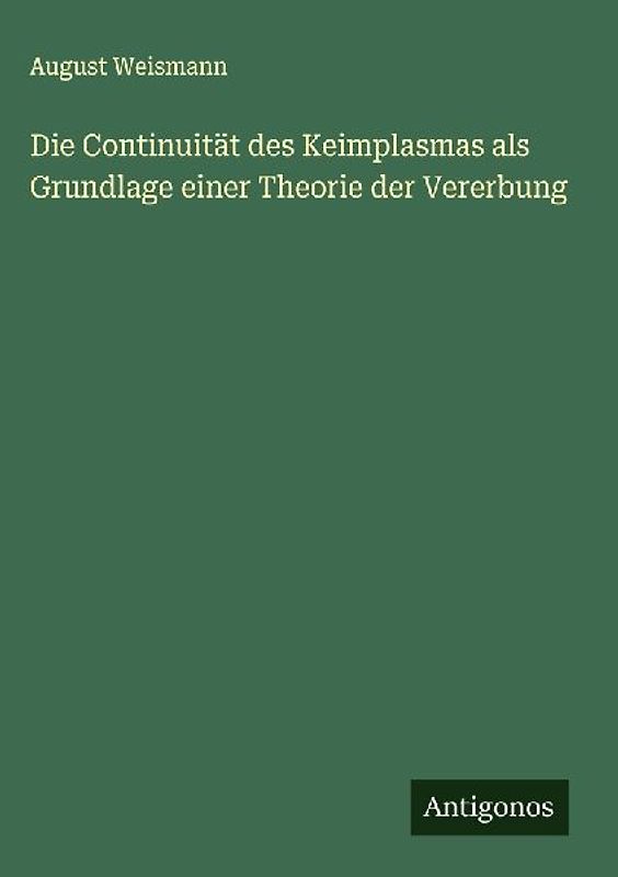 Die Continuität des Keimplasmas als Grundlage einer Theorie der Vererbung