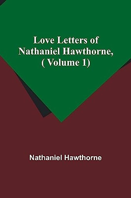 Love Letters of Nathaniel Hawthorne,( Volume 1)