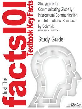 Just The facts101 - Textbook Key Facts: Studyguide for Communicating Globally: Intercultural Communication and International Business by Schmidt, ISBN 9781412913171 - Study Guide