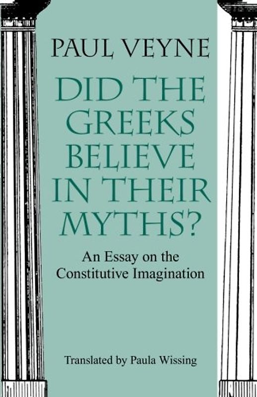 Did the Greeks Believe in Their Myths?: An Essay on the Constitutive Imagination - Paul Veyne