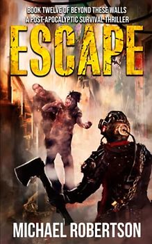 Escape: A Post-Apocalyptic Survival Thriller (Beyond These Walls, Band 12)