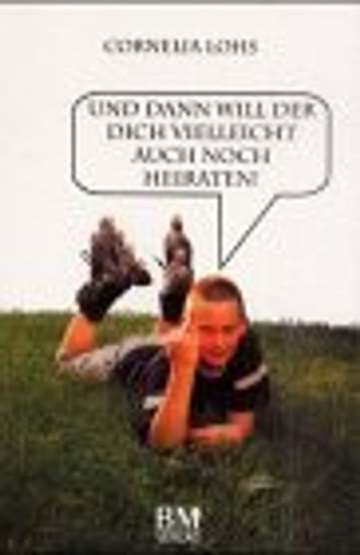 Und dann will er Dich vielleicht auch noch heiraten