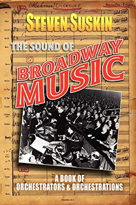 The Sound of Broadway Music : A Book of Orchestrators and Orchestrations: A Book of Orchestrators and Orchestrations
