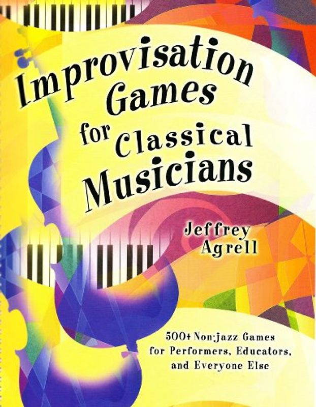 Improvisation Games for Classical Musicians: A Collection of Musical Games With Suggestions for Use