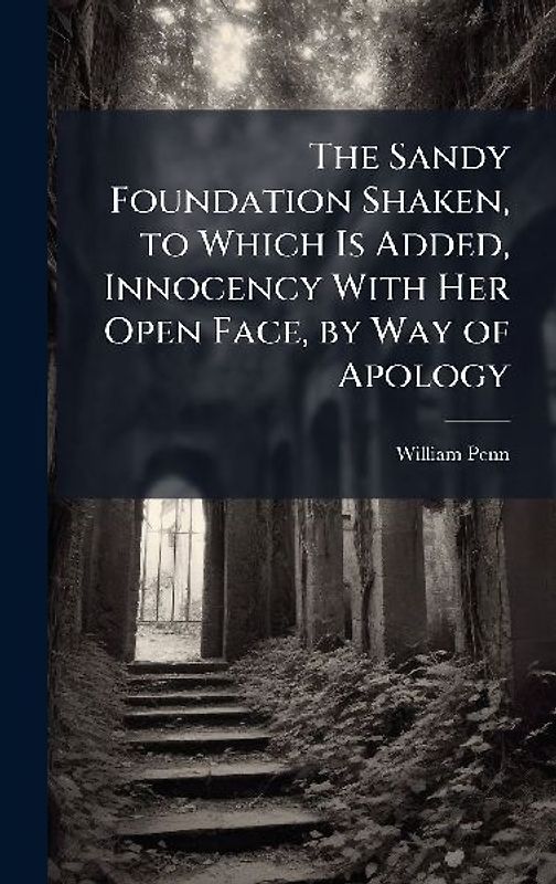 The Sandy Foundation Shaken, to Which Is Added, Innocency With Her Open Face, by Way of Apology