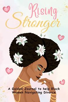 Rising Stronger - A Prayer Journal for Black Women navigating divorce: A Guided Journal to help Black Women Heal and Thrive During Divorce