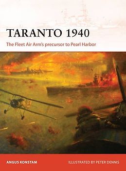 Taranto 1940: The Fleet Air Arm's precursor to Pearl Harbor (Campaign, Band 288) - Konstam, Angus