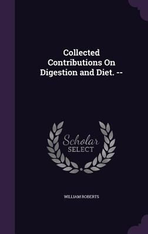Collected Contributions On Digestion and Diet. --