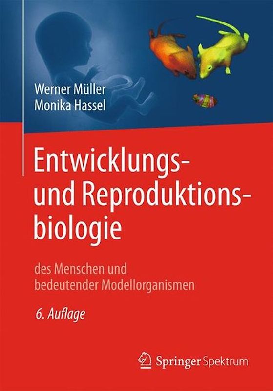 Entwicklungsbiologie und Reproduktionsbiologie des Menschen und bedeutender Modellorganismen