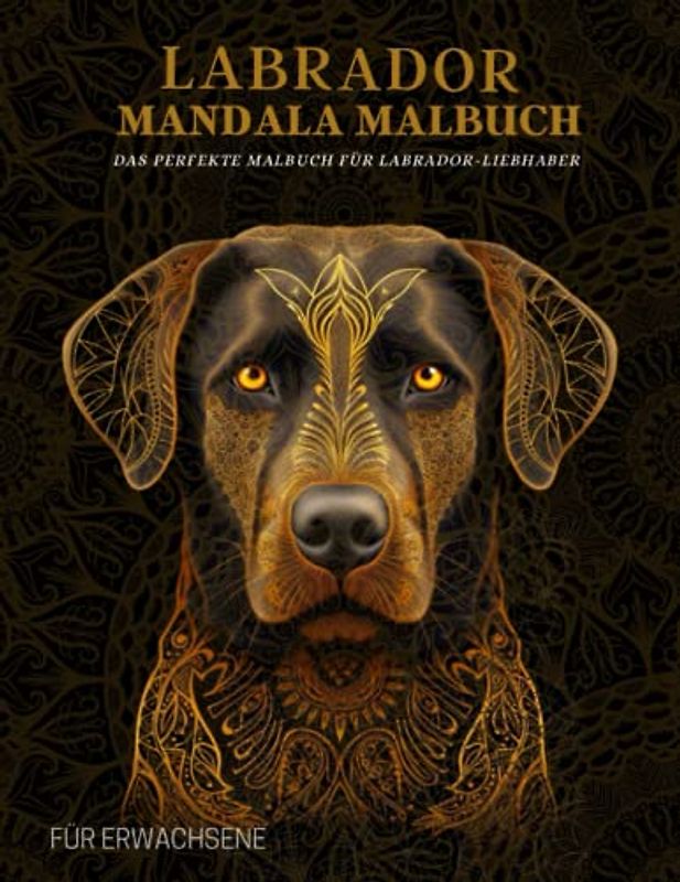 Labrador Mandala Malbuch für Erwachsene: Entspannende Labrador-Muster, Mandalas und Blumen – Therapie und Meditation für Männer und Frauen