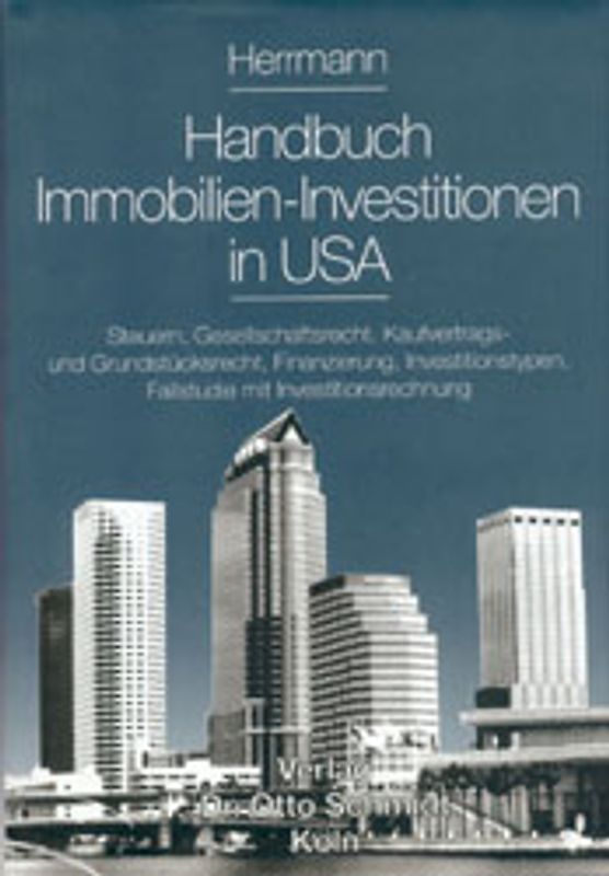 Handbuch Immobilien-Investitionen in USA. Steuern, Gesellschaftsrecht, Immobiliar-Kaufvertrags- und Sachenrecht, Finanzierung, Investitionstypen, Fallstudie mit Investitionsrechnung