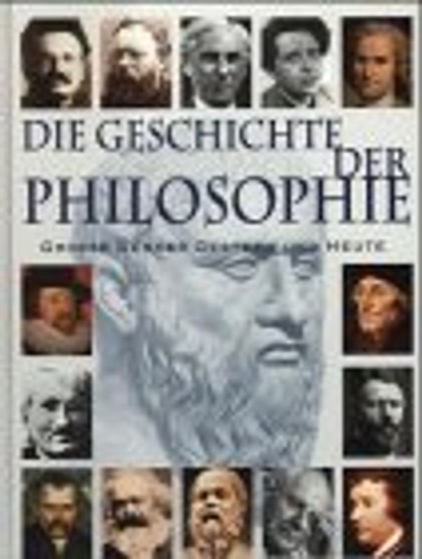 Die Geschichte der Philosophie. Grosse Denker Gestern und Heute
