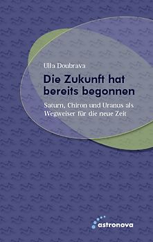 Die Zukunft hat bereits begonnen. Saturn, Chiron und Uranus Saturn, Chiron und Uranus als Wegweiser für die neue Zeit