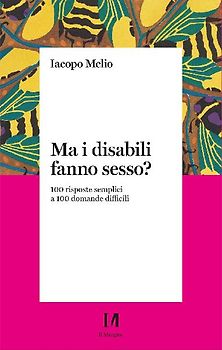 Ma i disabili fanno sesso? 100 risposte semplici a 100 domande difficili