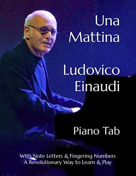 Una Mattina Ludovico Einaudi: Piano Tab With Note Letters & Fingering Numbers A Revolutionary Way to Learn & Play