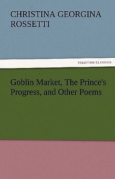 Goblin Market, The Prince's Progress, and Other Poems