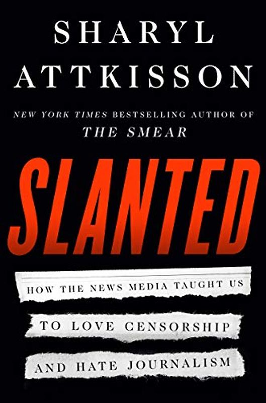 Slanted: How the News Media Taught Us to Love Censorship and Hate Journalism