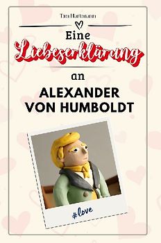 Eine Liebeserklärung an Alexander von Humboldt