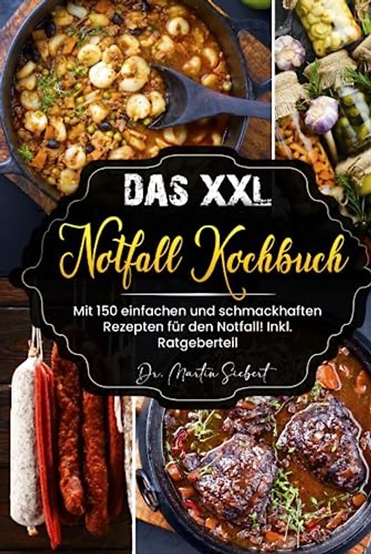 Das XXL Notfall Kochbuch: Mit 150 einfachen und schmackhaften Rezepten für den Notfall! Inkl. Ratgeberteil