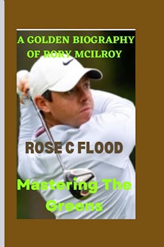 A GOLDEN BIOGRAPHY OF RORY MCILROY :: Mastering the Greens