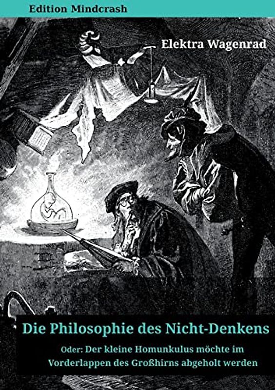 Die Philosophie des Nicht-Denkens oder: Der kleine Homunkulus möchte im Vorderlappen des Großhirns abgeholt werden