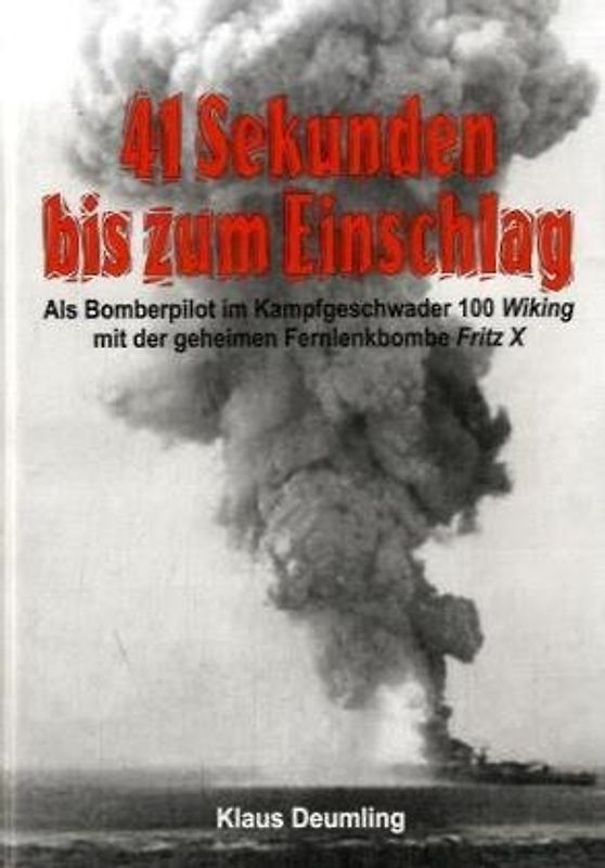41 Sekunden bis zum Einschlag. Als Bomberpilot im Kampfgeschwader 100 Wiking mit der geheimen Fernlenkbombe Fritz X