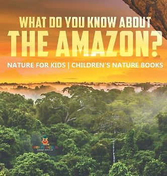 What Do You Know about the Amazon? Nature for Kids | Children's Nature Books