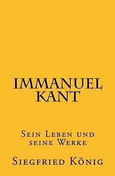 Immanuel Kant: Sein Leben und seine Werke