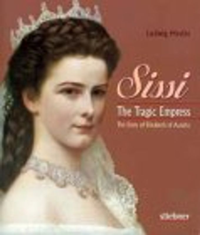 Sissi. The Tragic Empress. The Story of Elisabeth of Austria