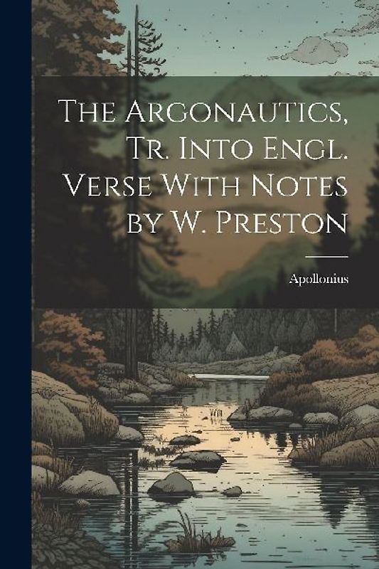 The Argonautics, Tr. Into Engl. Verse With Notes by W. Preston