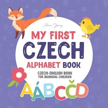My First Czech Alphabet Book. Czech-English book for Bilingual Children: Fun & artistic Czech-English picture book for kids. A Czech alphabet book for ... Books for Bilingual Children, Band 2)