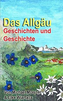 Das Allgäu: Geschichten und Geschichte