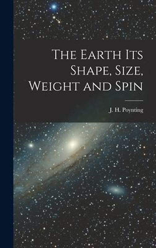 The Earth its Shape, Size, Weight and Spin