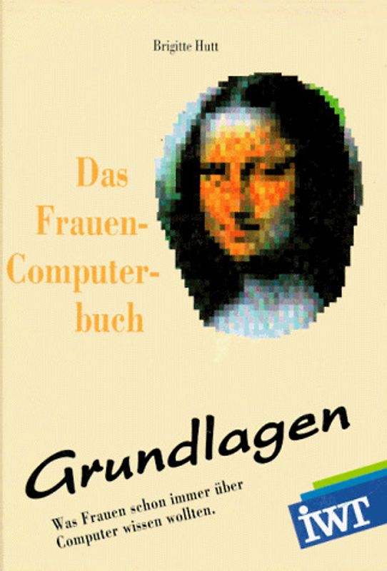 Das Frauen-Computerbuch: Grundlagen. Was Frauen schon immer über ihren Computer wissen wollten