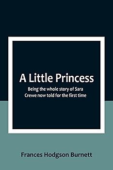 A Little Princess: Being the whole story of Sara Crewe now told for the first time