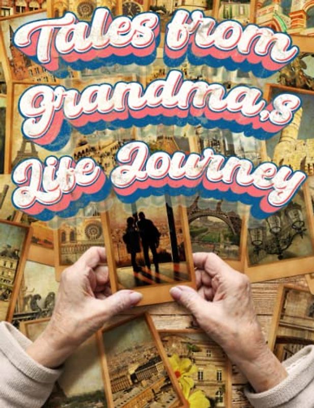Tales from Grandma's Life Journey: Preserve Generations of Wisdom, Love, and Family Heritage | A Captivating Guided Journal to Share Grandma's Life ... Generations, and Create an Unforgettable Gift