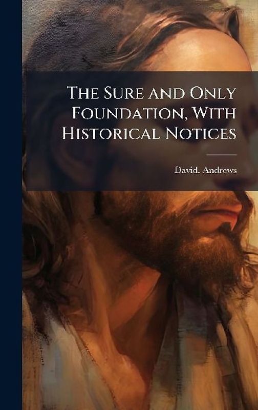 The Sure and Only Foundation, With Historical Notices
