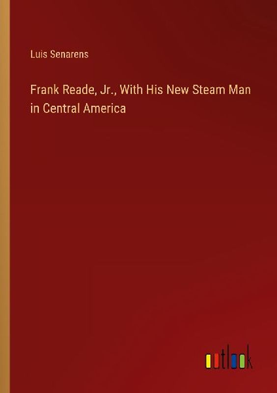 Frank Reade, Jr., With His New Steam Man in Central America